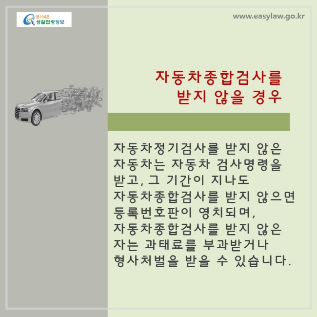 자동차종합검사를 받지 않을 경우: 자동차정기검사를 받지 않은 자동차는 자동차 검사명령을 받고, 그 기간이 지나도 자동차종합검사를 받지 않으면 등록번호판이 영치되며, 자동차종합검사를 받지 않은 자는 과태료를 부과받거나 형사처벌을 받을 수 있습니다. 